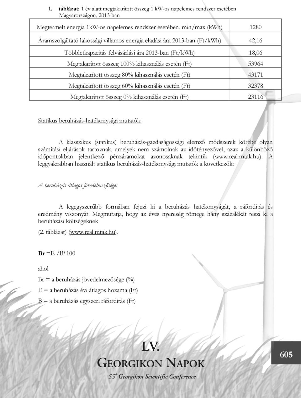 80% kihasználás esetén (Ft) 43171 Megtakarított összeg 60% kihasználás esetén (Ft) 32378 Megtakarított összeg 0% kihasználás esetén (Ft) 23116 Statikus beruházás-hatékonysági mutatók: A klasszikus