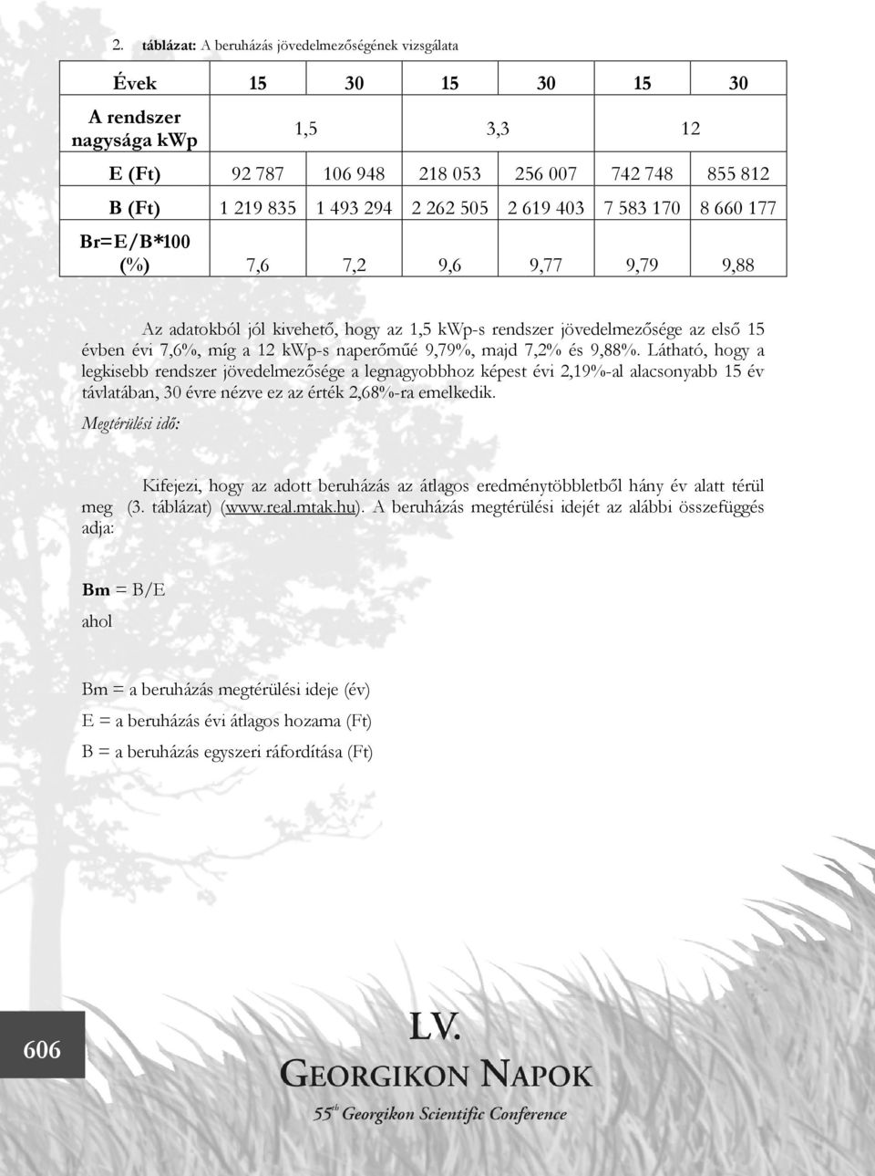 9,79%, majd 7,2% és 9,88%. Látható, hogy a legkisebb rendszer jövedelmezősége a legnagyobbhoz képest évi 2,19%-al alacsonyabb 15 év távlatában, 30 évre nézve ez az érték 2,68%-ra emelkedik.