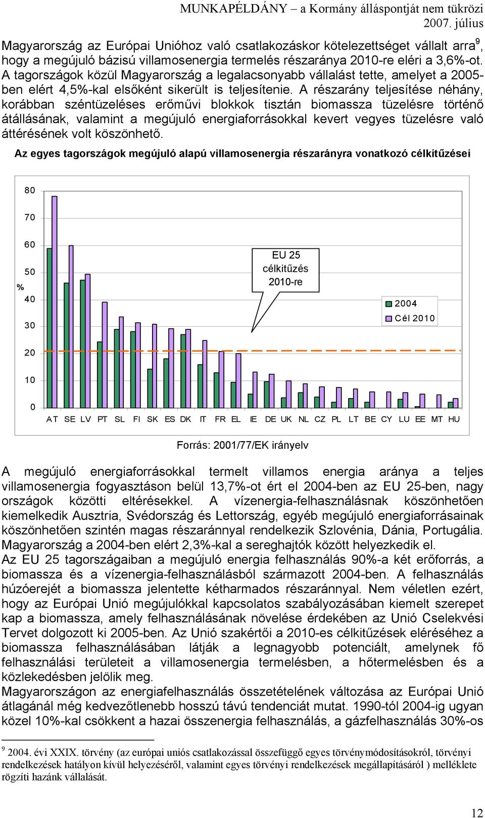 A részarány teljesítése néhány, korábban széntüzeléses erőművi blokkok tisztán biomassza tüzelésre történő átállásának, valamint a megújuló energiaforrásokkal kevert vegyes tüzelésre való áttérésének