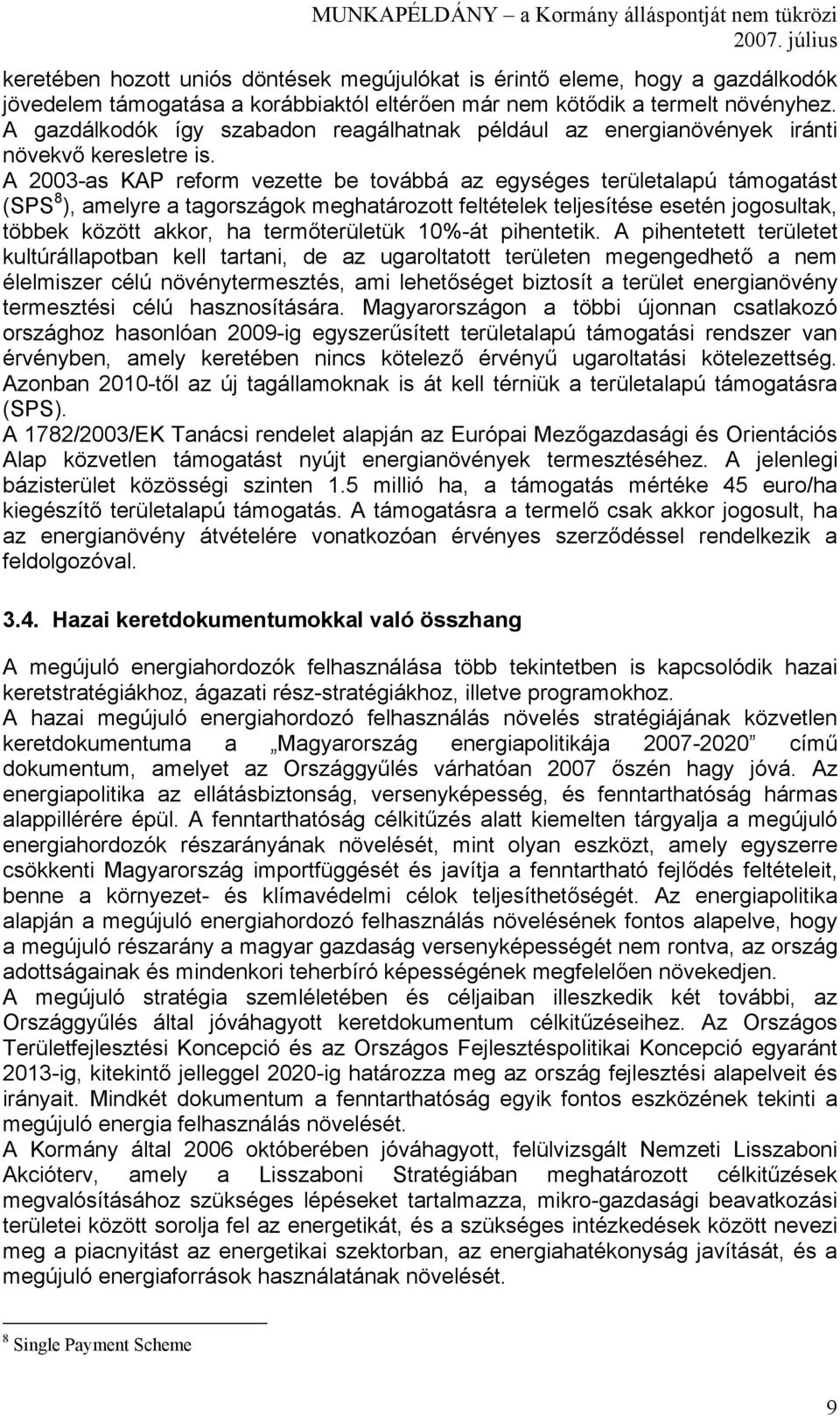 A 2003-as KAP reform vezette be továbbá az egységes területalapú támogatást (SPS 8 ), amelyre a tagországok meghatározott feltételek teljesítése esetén jogosultak, többek között akkor, ha