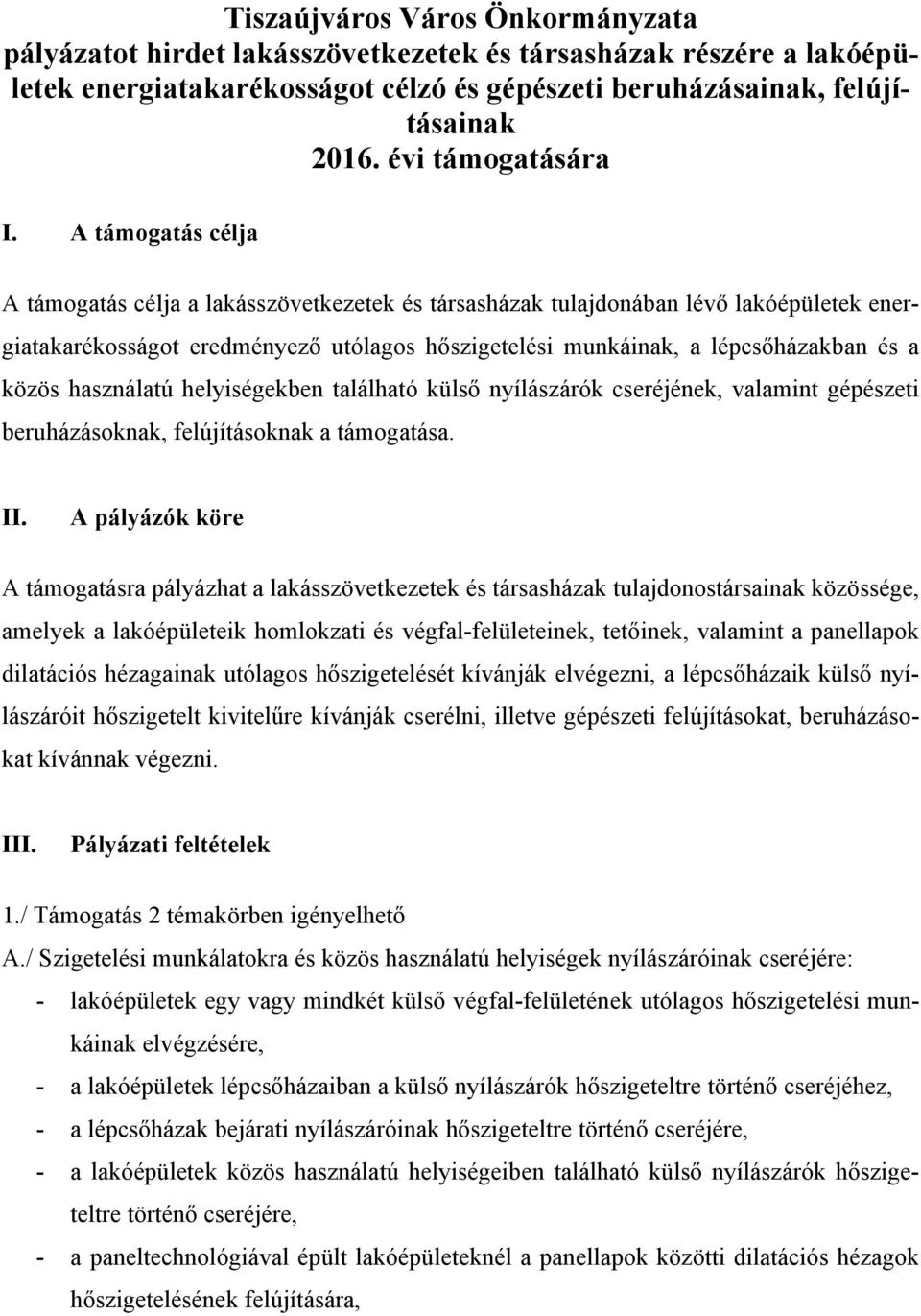 A támogatás célja A támogatás célja a lakásszövetkezetek és társasházak tulajdonában lévő lakóépületek energiatakarékosságot eredményező utólagos hőszigetelési munkáinak, a lépcsőházakban és a közös