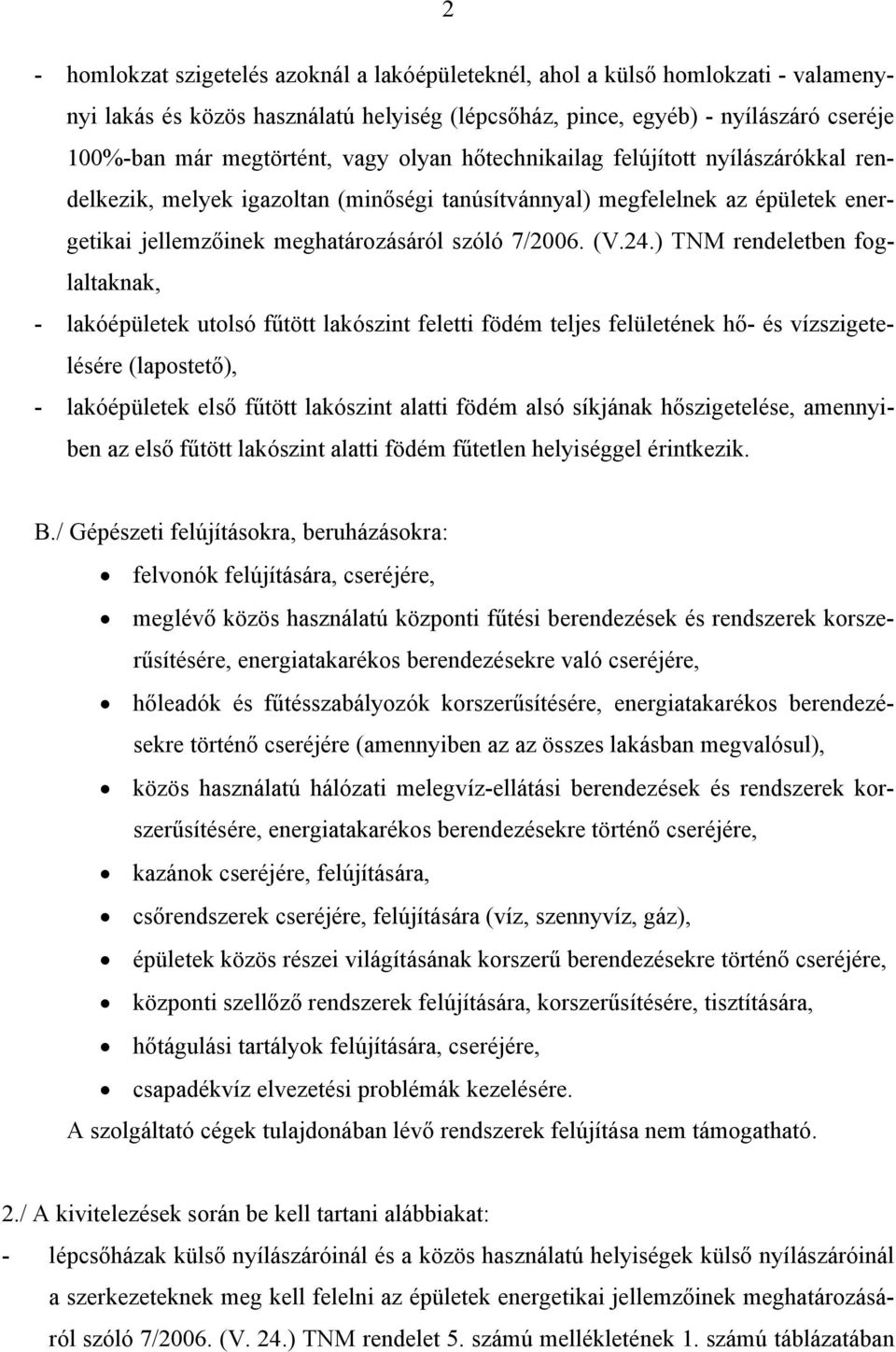 ) TNM rendeletben foglaltaknak, - lakóépületek utolsó fűtött lakószint feletti födém teljes felületének hő- és vízszigetelésére (lapostető), - lakóépületek első fűtött lakószint alatti födém alsó