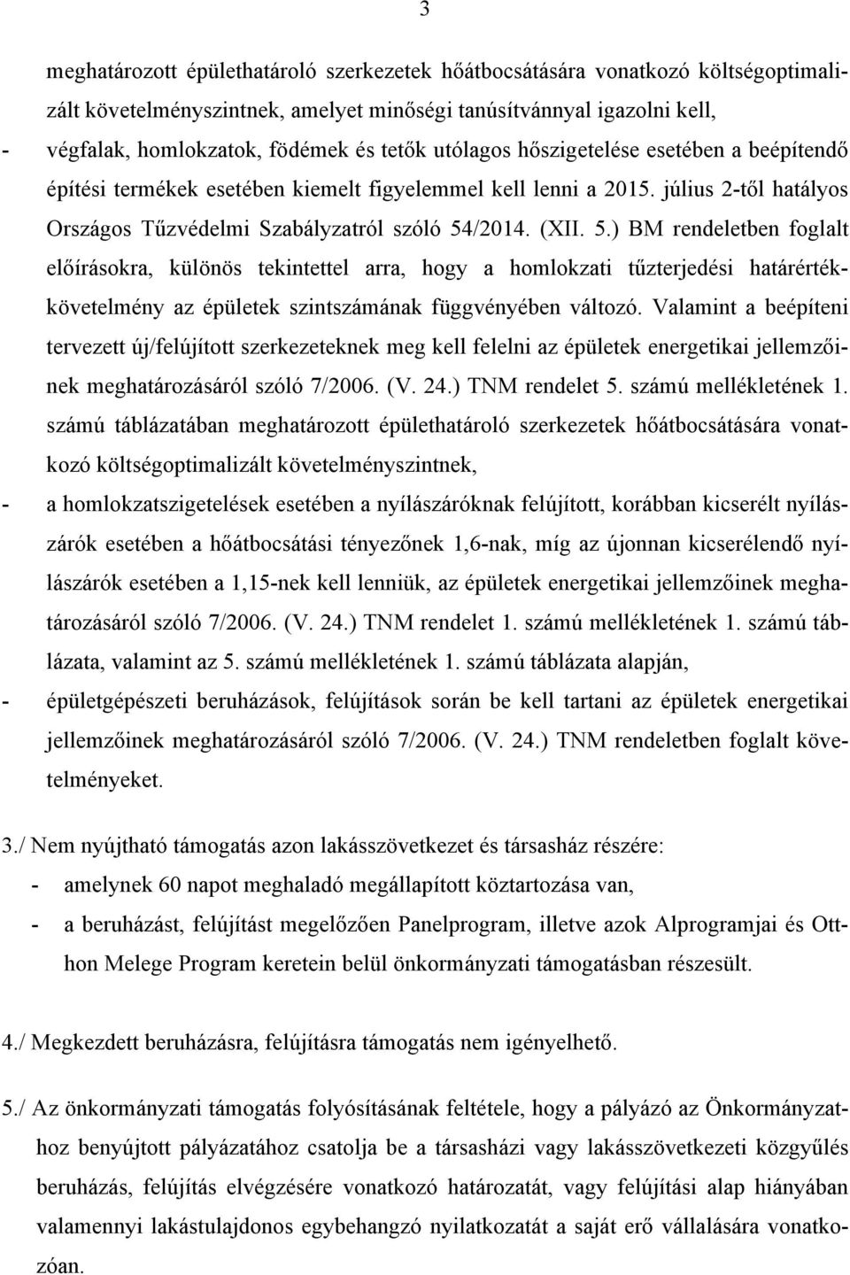 /2014. (XII. 5.) BM rendeletben foglalt előírásokra, különös tekintettel arra, hogy a homlokzati tűzterjedési határértékkövetelmény az épületek szintszámának függvényében változó.