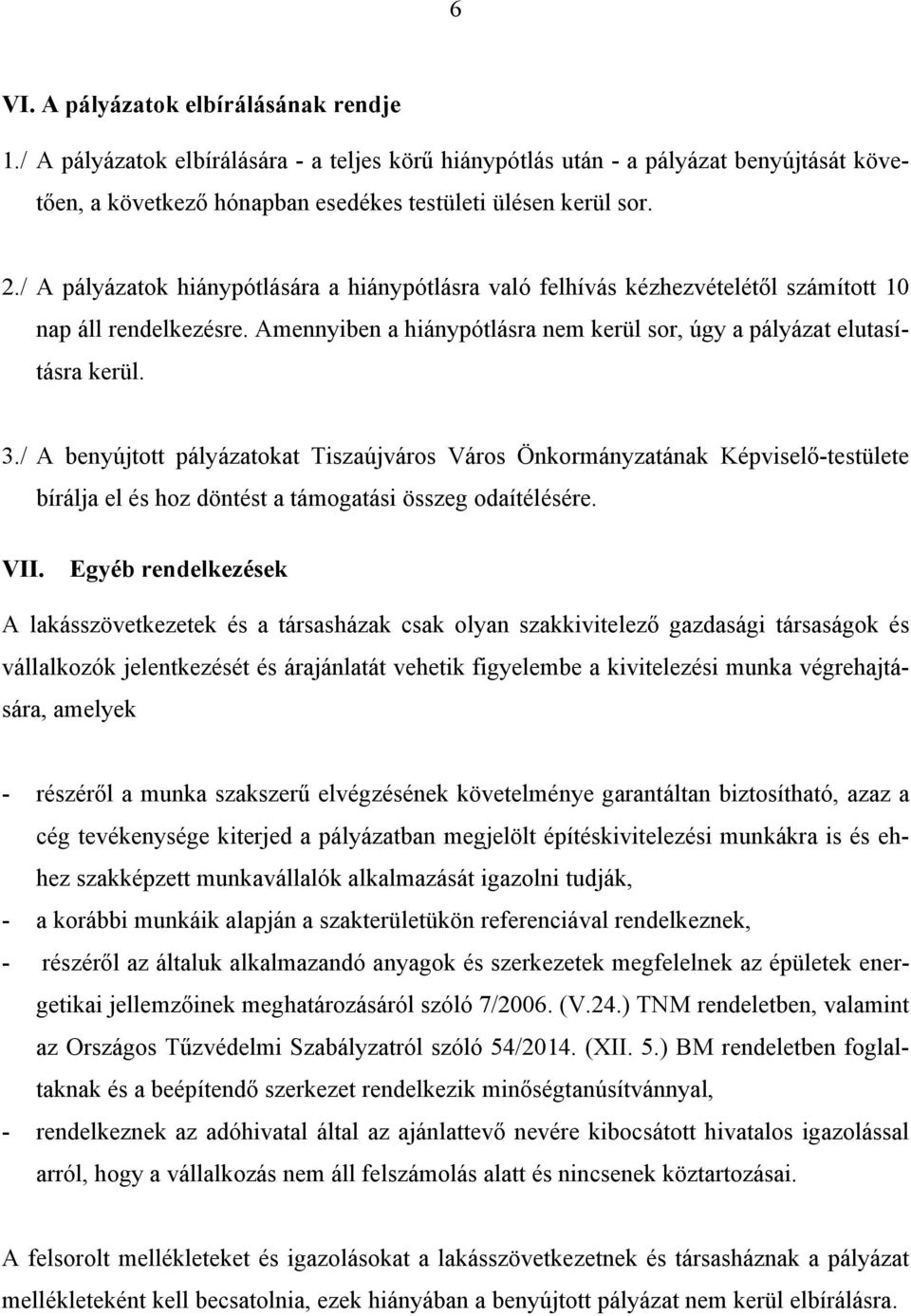 / A benyújtott pályázatokat Tiszaújváros Város Önkormányzatának Képviselő-testülete bírálja el és hoz döntést a támogatási összeg odaítélésére. VII.