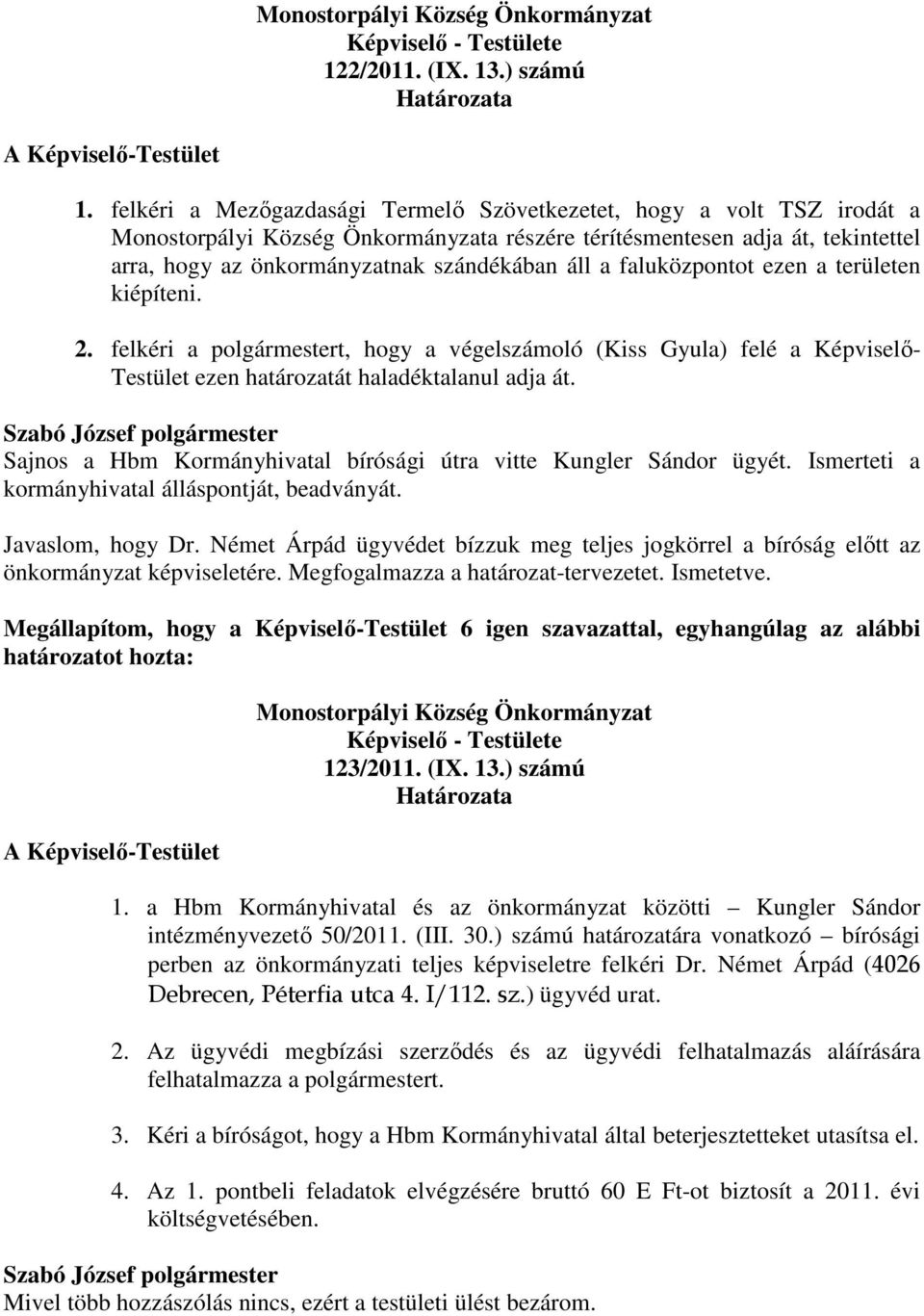 kiépíteni. 2. felkéri a polgármestert, hogy a végelszámoló (Kiss Gyula) felé a Képviselő- Testület ezen határozatát haladéktalanul adja át.