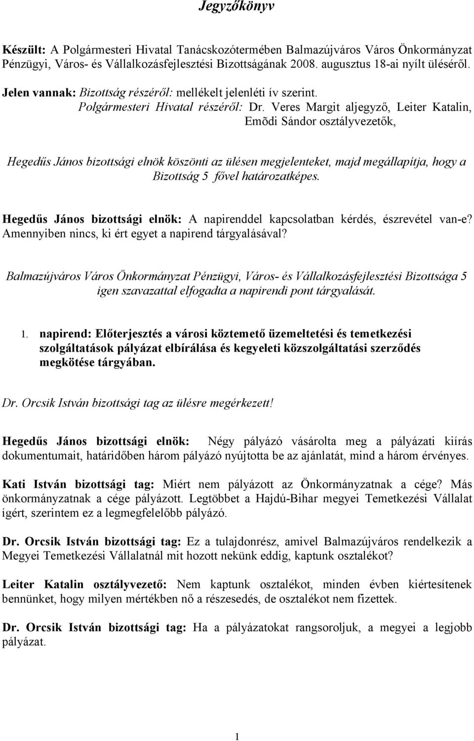 Veres Margit aljegyző, Leiter Katalin, Emõdi Sándor osztályvezetők, Hegedűs János bizottsági elnök köszönti az ülésen megjelenteket, majd megállapítja, hogy a Bizottság 5 fővel határozatképes.