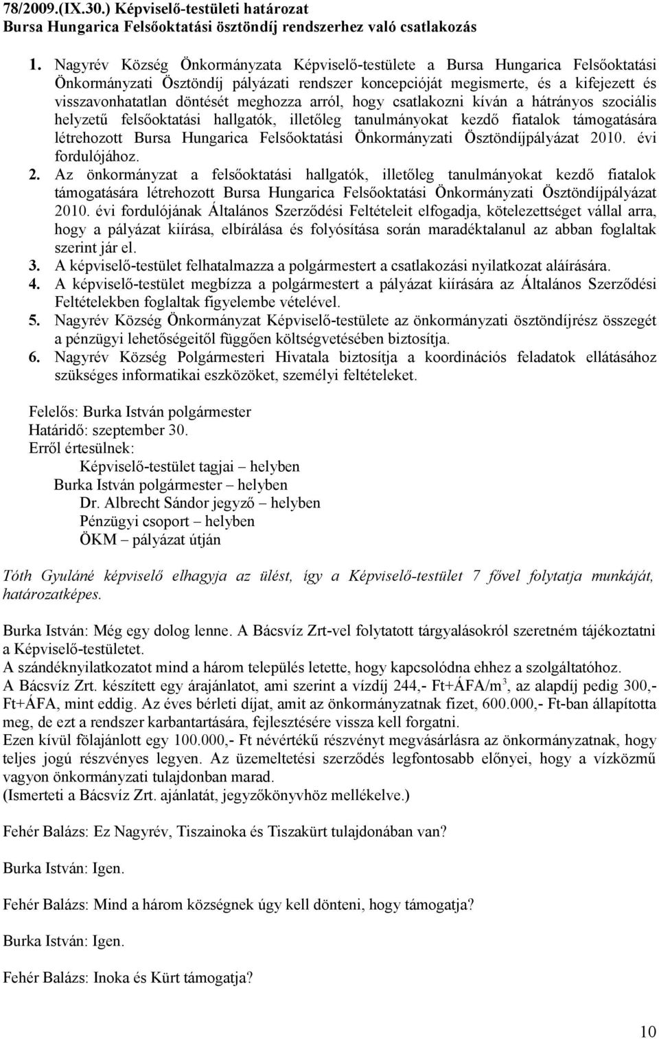 meghozza arról, hogy csatlakozni kíván a hátrányos szociális helyzetű felsőoktatási hallgatók, illetőleg tanulmányokat kezdő fiatalok támogatására létrehozott Bursa Hungarica Felsőoktatási