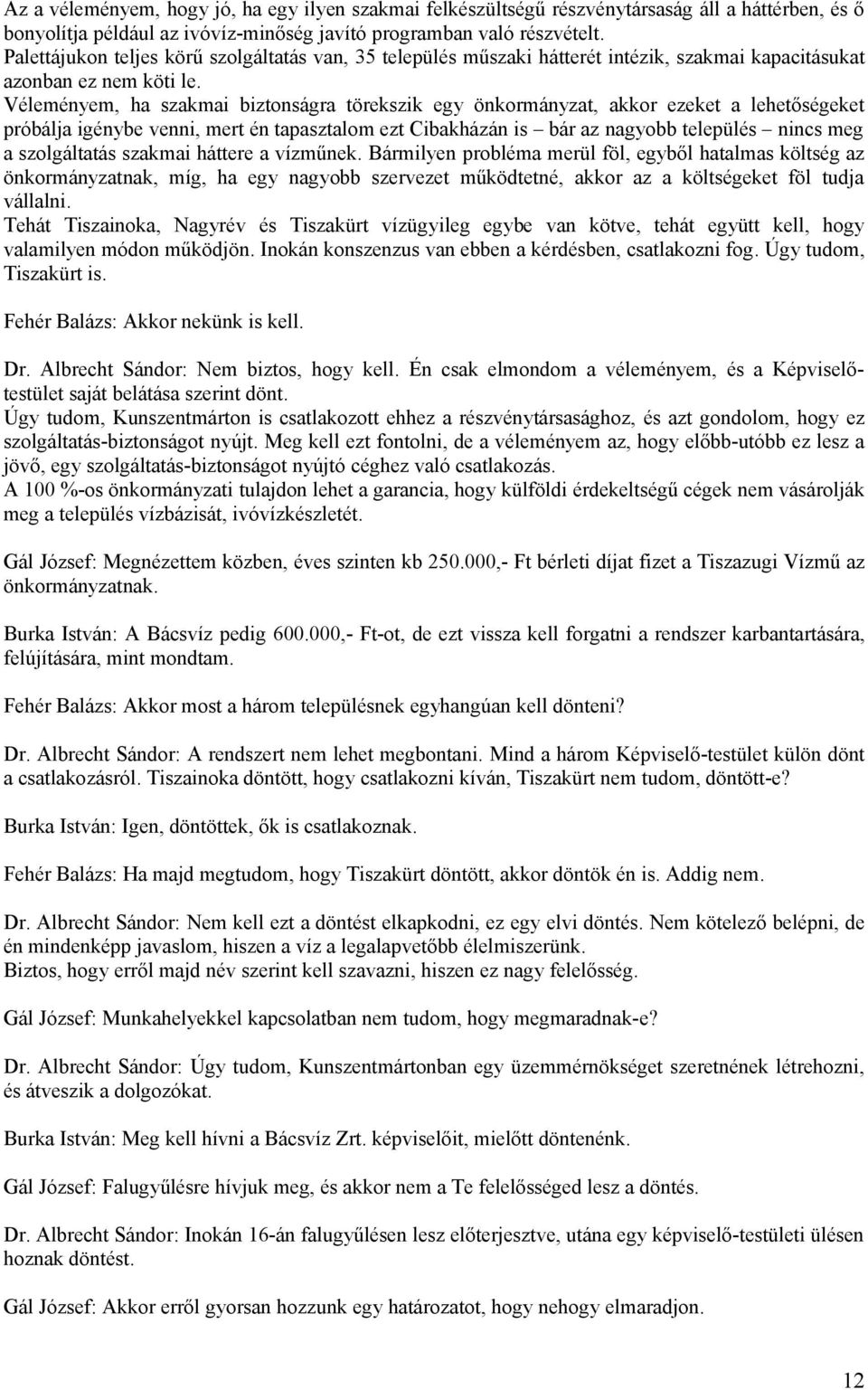 Véleményem, ha szakmai biztonságra törekszik egy önkormányzat, akkor ezeket a lehetőségeket próbálja igénybe venni, mert én tapasztalom ezt Cibakházán is bár az nagyobb település nincs meg a