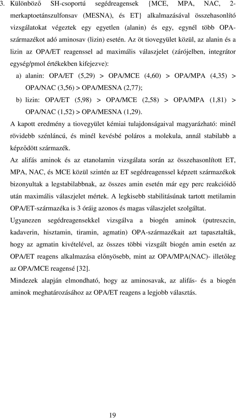 Az öt tiovegyület közül, az alanin és a lizin az OPA/ET reagenssel ad maximális válaszjelet (zárójelben, integrátor egység/pmol értékekben kifejezve): a) alanin: OPA/ET (5,29) > OPA/MCE (4,60) >