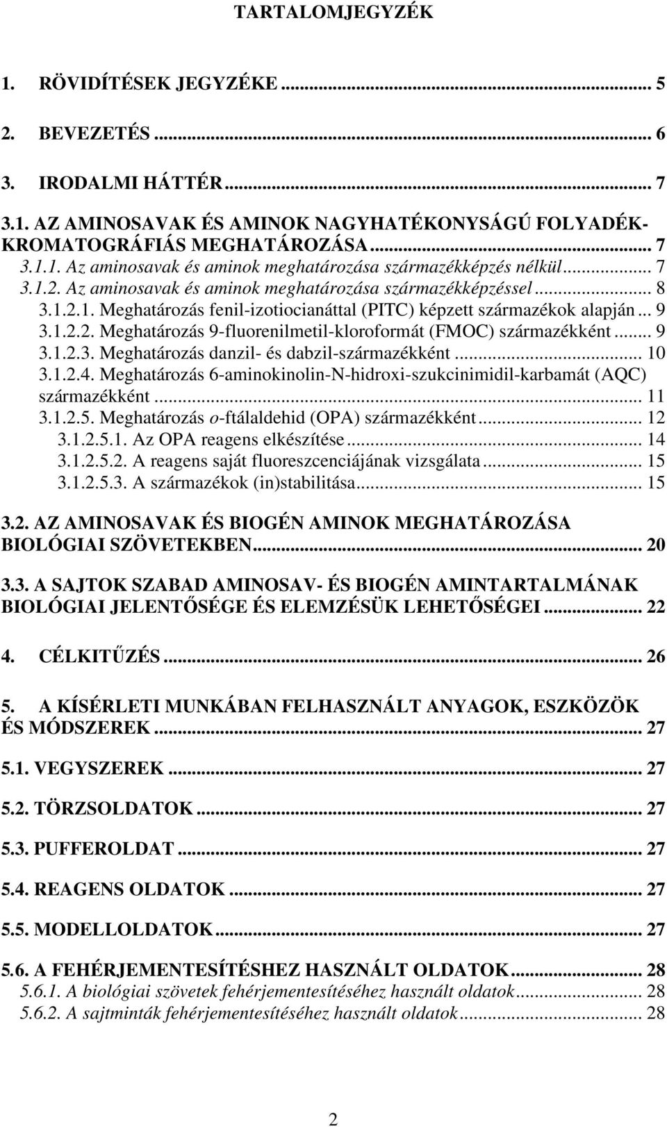 .. 9 3.1.2.3. Meghatározás danzil- és dabzil-származékként... 10 3.1.2.4. Meghatározás 6-aminokinolin-N-hidroxi-szukcinimidil-karbamát (AQC) származékként... 11 3.1.2.5.