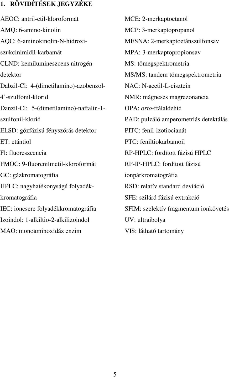 9-fluorenilmetil-kloroformát GC: gázkromatográfia HPLC: nagyhatékonyságú folyadékkromatográfia IEC: ioncsere folyadékkromatográfia Izoindol: 1-alkiltio-2-alkilizoindol MAO: monoaminoxidáz enzim MCE: