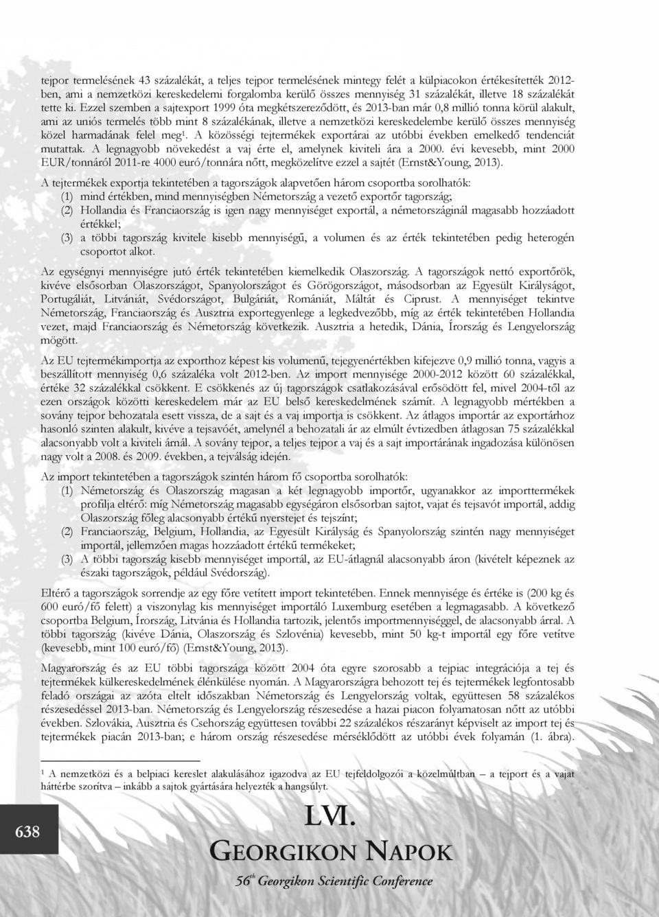 Ezzel szemben a sajtexport 1999 óta megkétszereződött, és 2013-ban már 0,8 millió tonna körül alakult, ami az uniós termelés több mint 8 százalékának, illetve a nemzetközi kereskedelembe kerülő