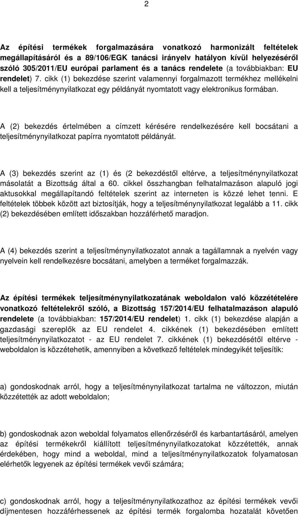 A (2) bekezdés értelmében a címzett kérésére rendelkezésére kell bocsátani a teljesítménynyilatkozat papírra nyomtatott példányát.