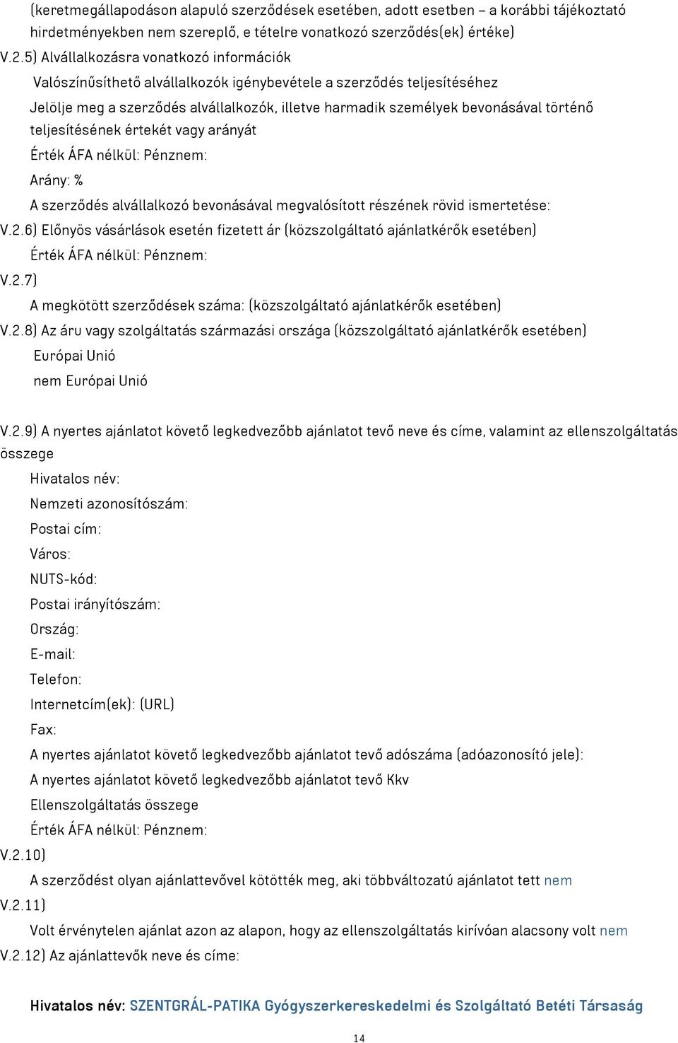 teljesítésének értekét vagy arányát Arány: % A szerződés alvállalkozó bevonásával megvalósított részének rövid ismertetése: V.2.