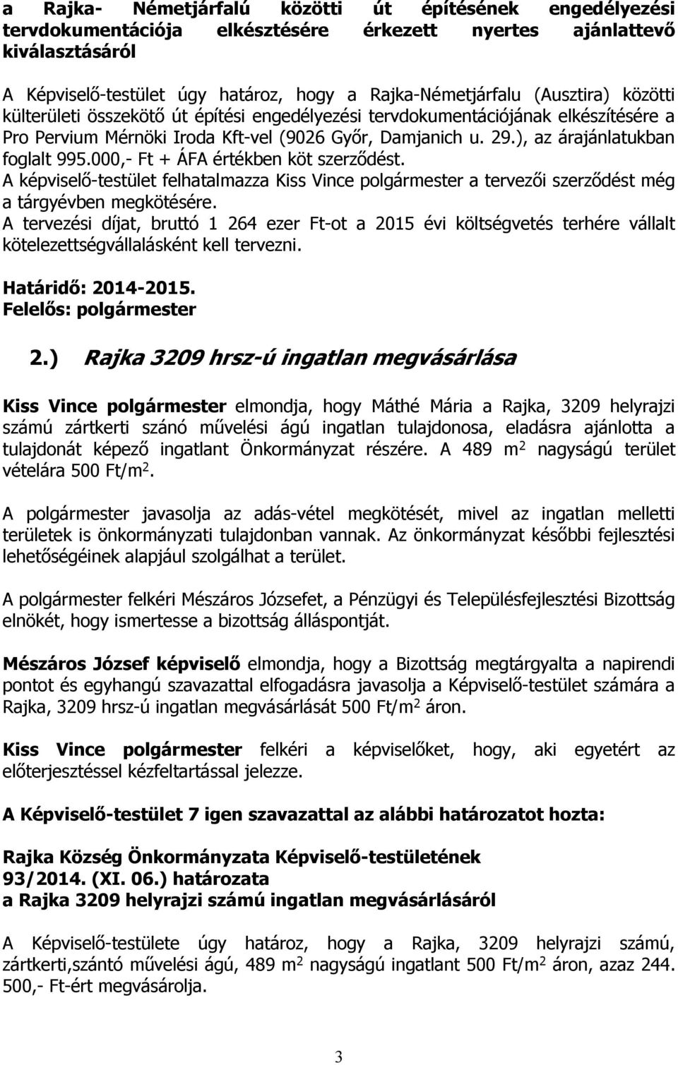 000,- Ft + ÁFA értékben köt szerződést. A képviselő-testület felhatalmazza Kiss Vince polgármester a tervezői szerződést még a tárgyévben megkötésére.