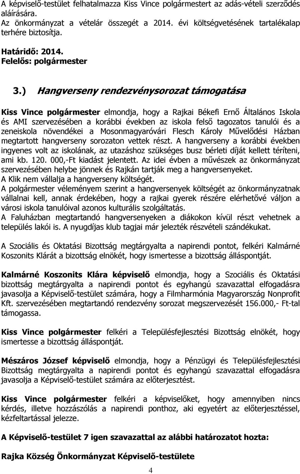 ) Hangverseny rendezvénysorozat támogatása Kiss Vince polgármester elmondja, hogy a Rajkai Békefi Ernő Általános Iskola és AMI szervezésében a korábbi években az iskola felső tagozatos tanulói és a