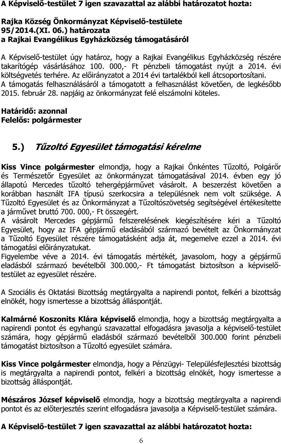 000,- Ft pénzbeli támogatást nyújt a 2014. évi költségvetés terhére. Az előirányzatot a 2014 évi tartalékból kell átcsoportosítani.