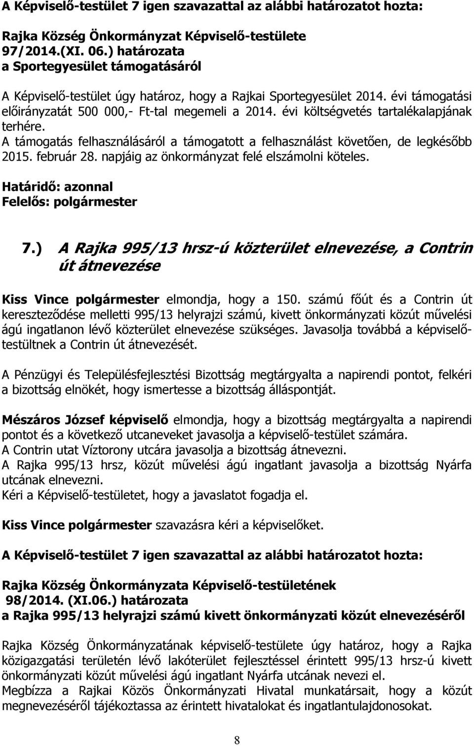 február 28. napjáig az önkormányzat felé elszámolni köteles. 7.) A Rajka 995/13 hrsz-ú közterület elnevezése, a Contrin út átnevezése Kiss Vince polgármester elmondja, hogy a 150.