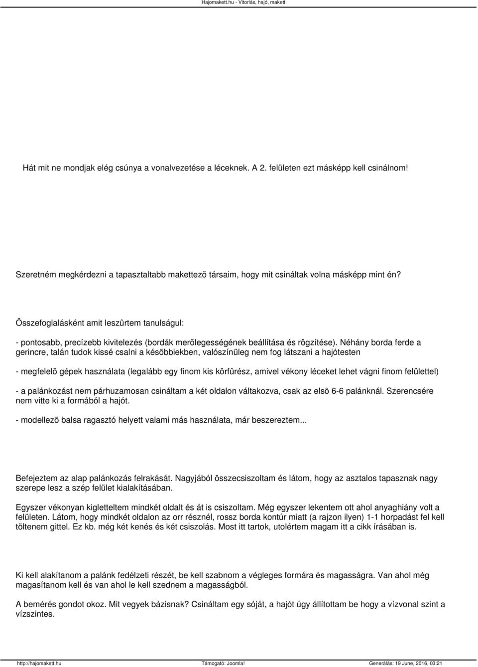 Néhány borda ferde a gerincre, talán tudok kissé csalni a késõbbiekben, valószínüleg nem fog látszani a hajótesten - megfelelõ gépek használata (legalább egy finom kis körfûrész, amivel vékony