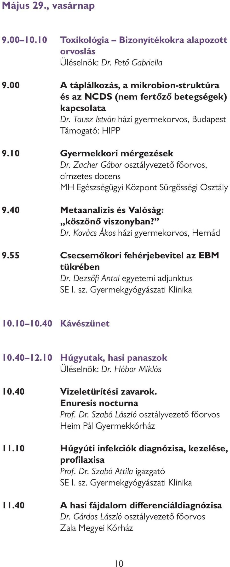 40 metaanalízis és Valóság: köszönő viszonyban? Dr. Kovács Ákos házi gyermekorvos, Hernád 9.55 Csecsemőkori fehérjebevitel az EBM tükrében Dr. Dezsőfi Antal egyetemi adjunktus SE I. sz.