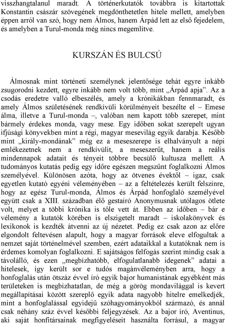 Turul-monda még nincs megemlítve. KURSZÁN ÉS BULCSÚ Álmosnak mint történeti személynek jelentősége tehát egyre inkább zsugorodni kezdett, egyre inkább nem volt több, mint Árpád apja.