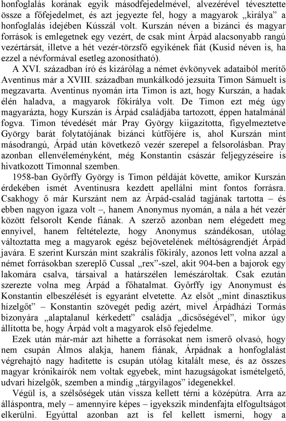 névformával esetleg azonosítható). A XVI. században író és kizárólag a német évkönyvek adataiból merítő Aventinus már a XVIII. században munkálkodó jezsuita Timon Sámuelt is megzavarta.