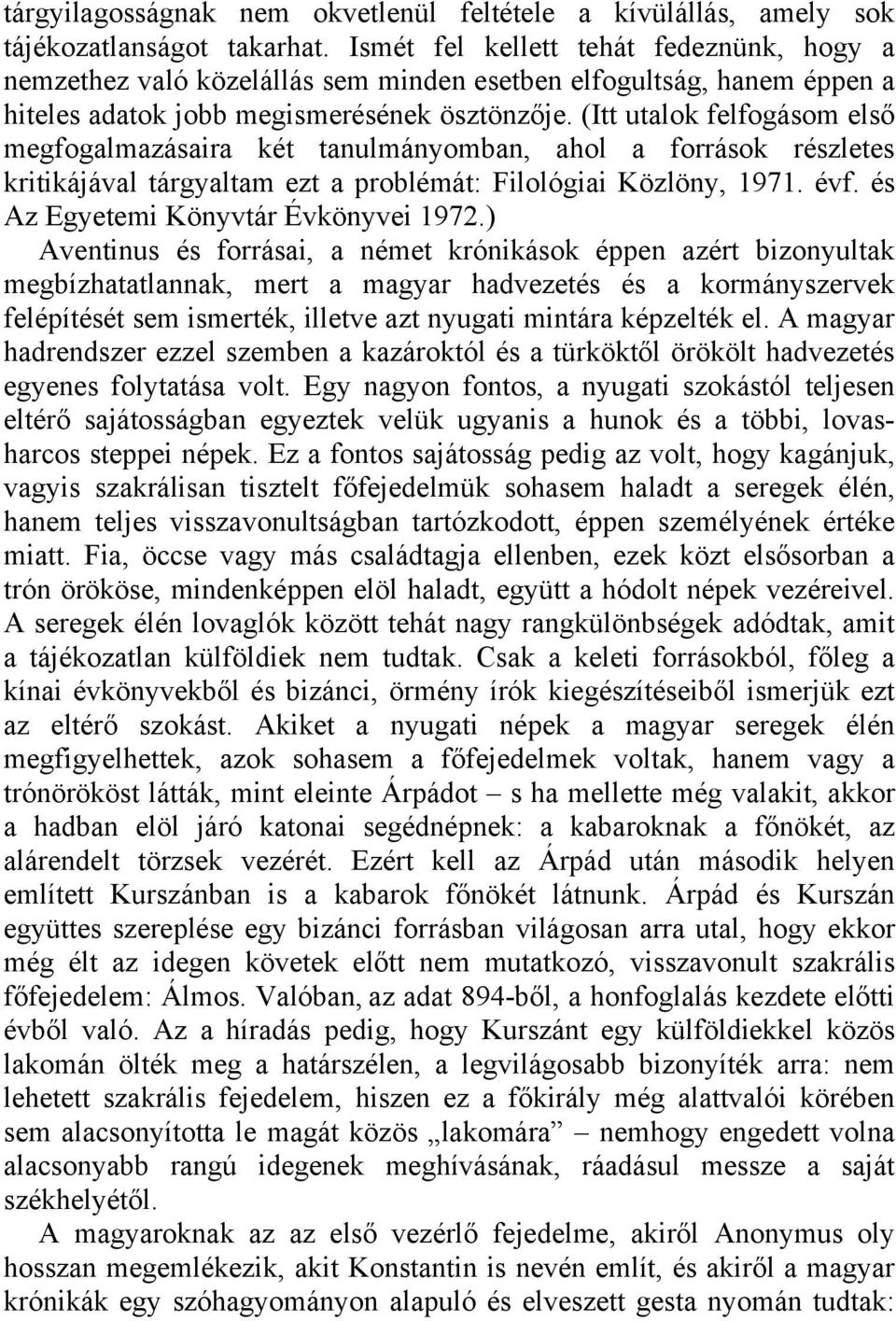 (Itt utalok felfogásom első megfogalmazásaira két tanulmányomban, ahol a források részletes kritikájával tárgyaltam ezt a problémát: Filológiai Közlöny, 1971. évf.