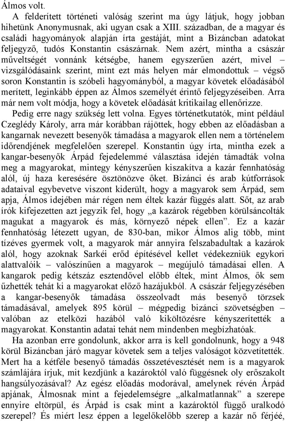 Nem azért, mintha a császár műveltségét vonnánk kétségbe, hanem egyszerűen azért, mivel vizsgálódásaink szerint, mint ezt más helyen már elmondottuk végső soron Konstantin is szóbeli hagyományból, a