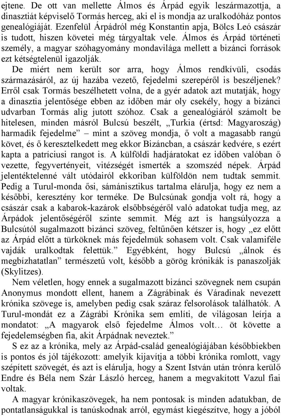 Álmos és Árpád történeti személy, a magyar szóhagyomány mondavilága mellett a bizánci források ezt kétségtelenül igazolják.