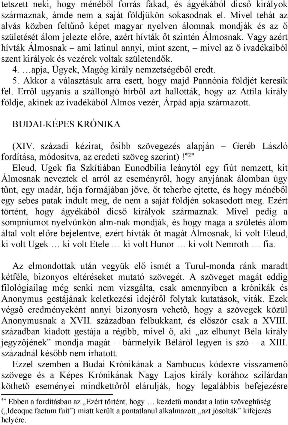 Vagy azért hívták Álmosnak ami latinul annyi, mint szent, mivel az ő ivadékaiból szent királyok és vezérek voltak születendők. 4. apja, Ügyek, Magóg király nemzetségéből eredt. 5.