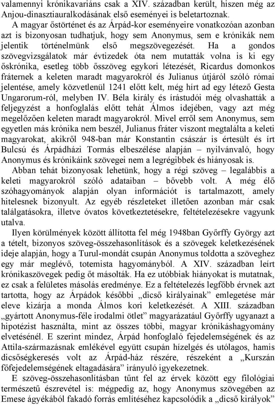 Ha a gondos szövegvizsgálatok már évtizedek óta nem mutatták volna is ki egy őskrónika, esetleg több ősszöveg egykori létezését, Ricardus domonkos fráternek a keleten maradt magyarokról és Julianus