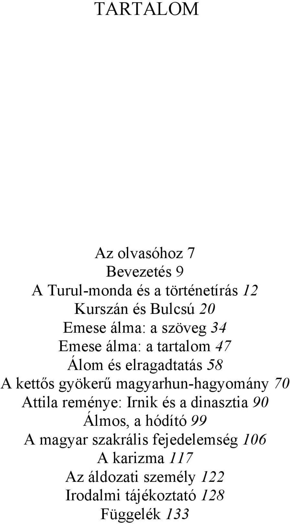 magyarhun-hagyomány 70 Attila reménye: Irnik és a dinasztia 90 Álmos, a hódító 99 A magyar