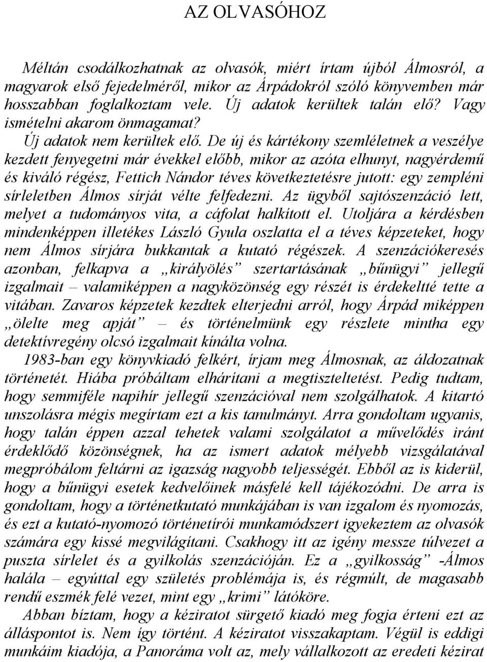 De új és kártékony szemléletnek a veszélye kezdett fenyegetni már évekkel előbb, mikor az azóta elhunyt, nagyérdemű és kiváló régész, Fettich Nándor téves következtetésre jutott: egy zempléni