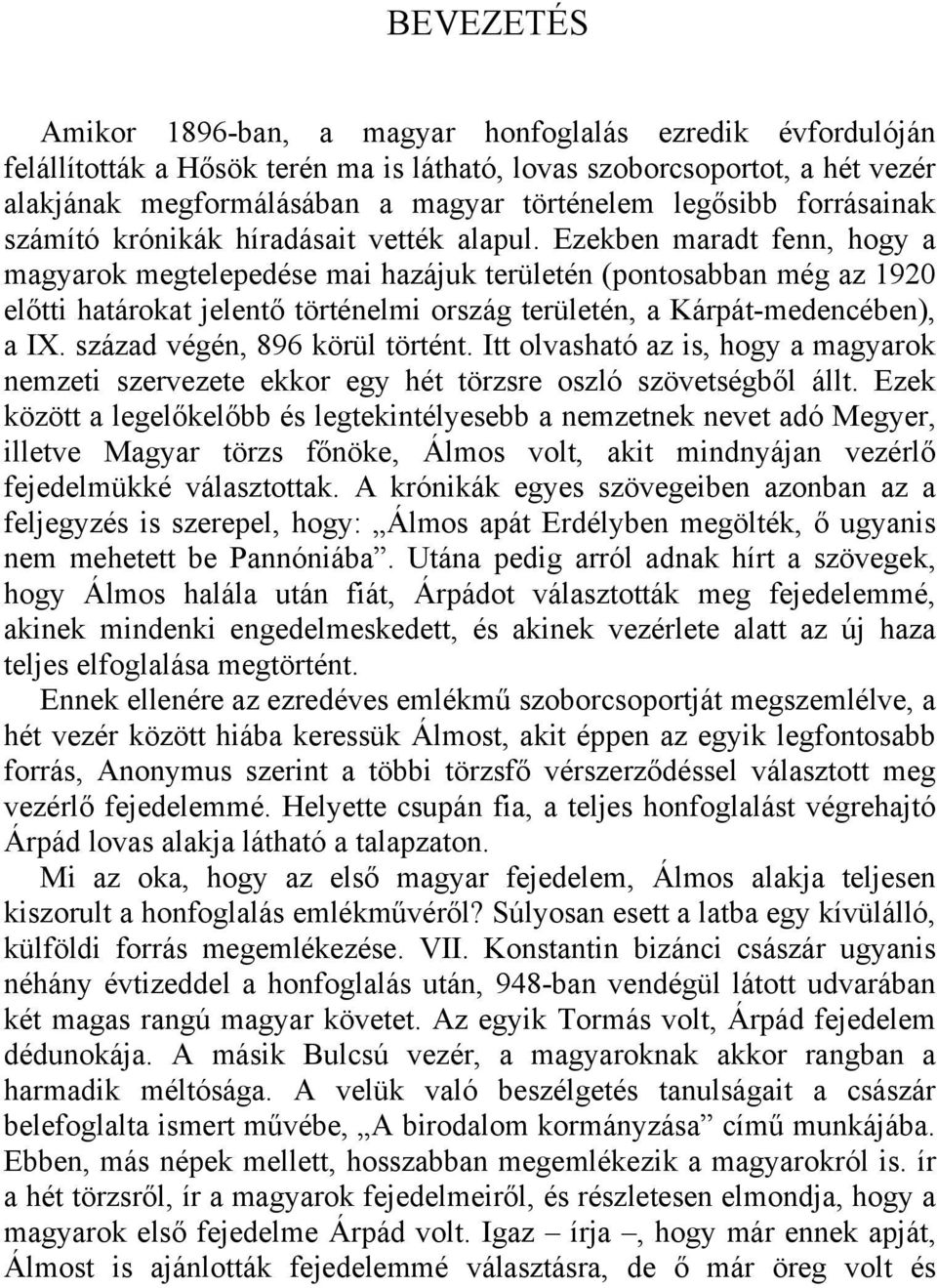 Ezekben maradt fenn, hogy a magyarok megtelepedése mai hazájuk területén (pontosabban még az 1920 előtti határokat jelentő történelmi ország területén, a Kárpát-medencében), a IX.