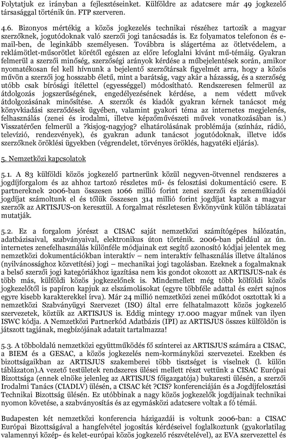 Továbbra is slágertéma az ötletvédelem, a reklámötlet-műsorötlet körétől egészen az előre lefoglalni kívánt mű-témáig.