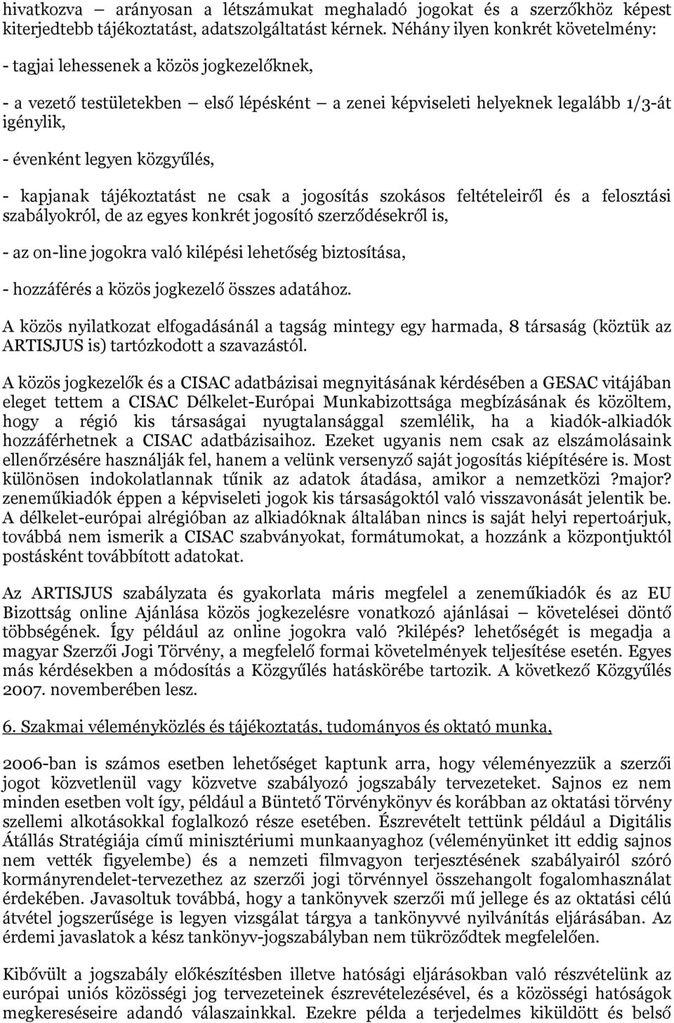 közgyűlés, - kapjanak tájékoztatást ne csak a jogosítás szokásos feltételeiről és a felosztási szabályokról, de az egyes konkrét jogosító szerződésekről is, - az on-line jogokra való kilépési