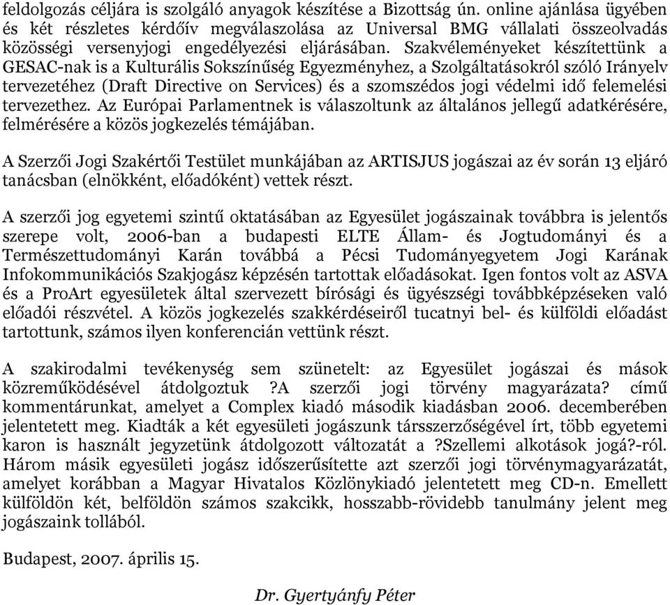 Szakvéleményeket készítettünk a GESAC-nak is a Kulturális Sokszínűség Egyezményhez, a Szolgáltatásokról szóló Irányelv tervezetéhez (Draft Directive on Services) és a szomszédos jogi védelmi idő