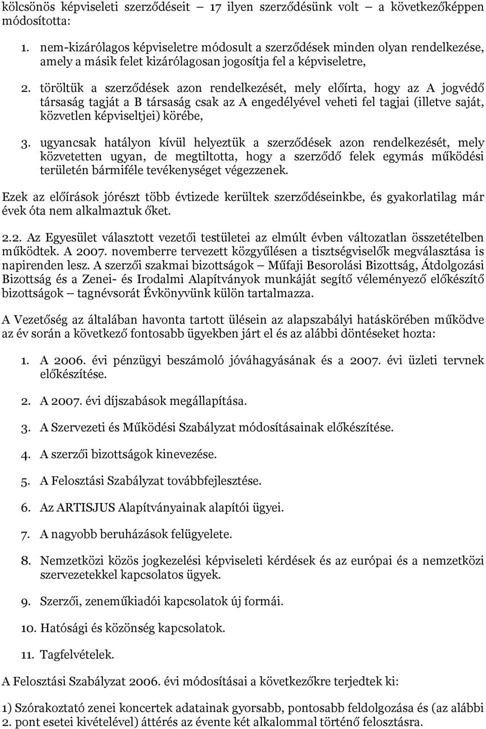 töröltük a szerződések azon rendelkezését, mely előírta, hogy az A jogvédő társaság tagját a B társaság csak az A engedélyével veheti fel tagjai (illetve saját, közvetlen képviseltjei) körébe, 3.