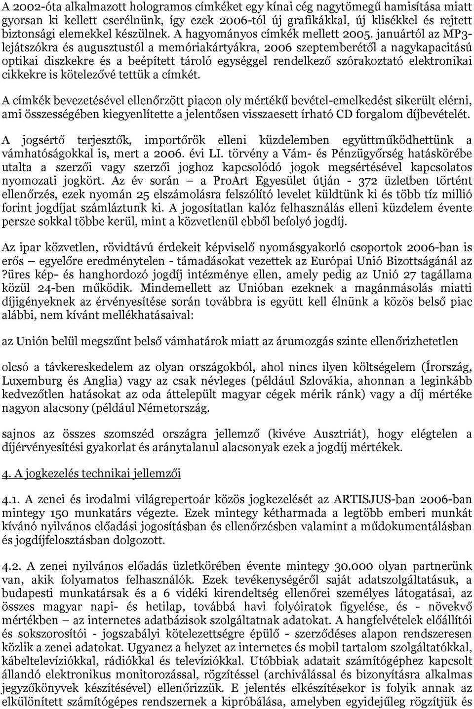 januártól az MP3- lejátszókra és augusztustól a memóriakártyákra, 2006 szeptemberétől a nagykapacitású optikai diszkekre és a beépített tároló egységgel rendelkező szórakoztató elektronikai cikkekre