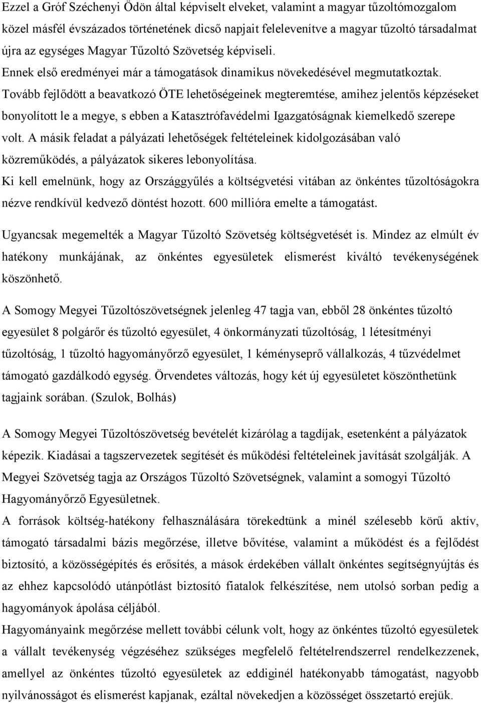 Tovább fejlődött a beavatkozó ÖTE lehetőségeinek megteremtése, amihez jelentős képzéseket bonyolított le a megye, s ebben a Katasztrófavédelmi Igazgatóságnak kiemelkedő szerepe volt.