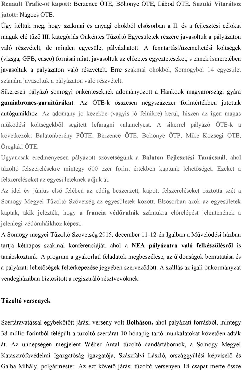 A fenntartási/üzemeltetési költségek (vizsga, GFB, casco) forrásai miatt javasoltuk az előzetes egyeztetéseket, s ennek ismeretében javasoltuk a pályázaton való részvételt.