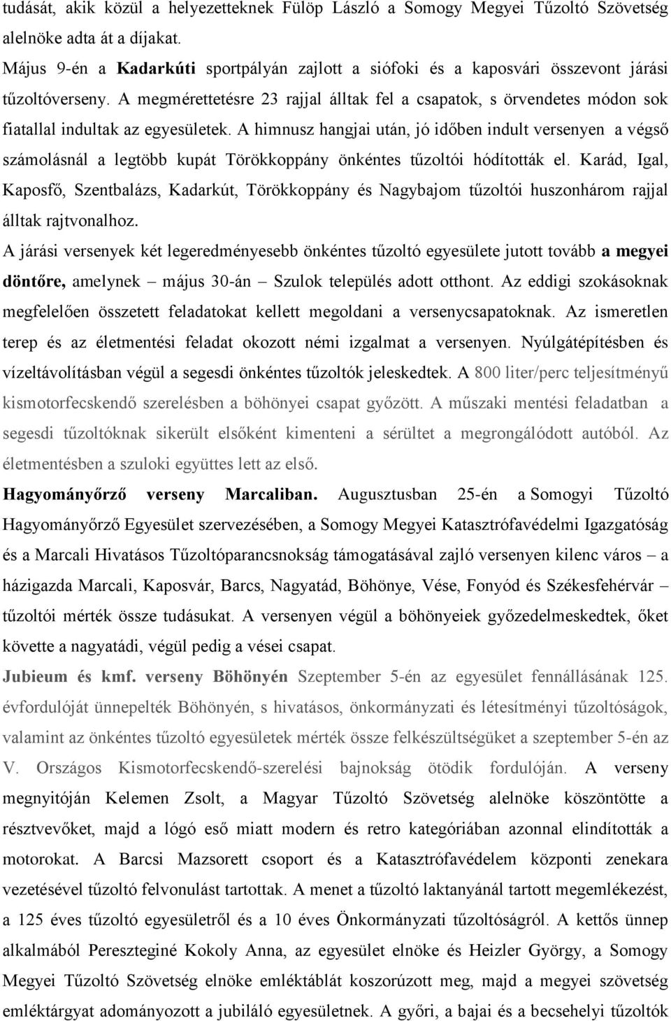 A megmérettetésre 23 rajjal álltak fel a csapatok, s örvendetes módon sok fiatallal indultak az egyesületek.