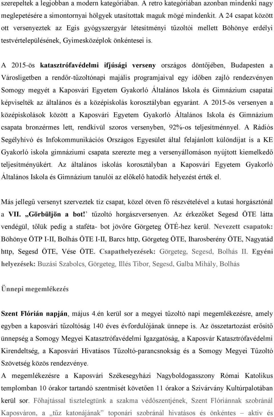 A 2015-ös katasztrófavédelmi ifjúsági verseny országos döntőjében, Budapesten a Városligetben a rendőr-tűzoltónapi majális programjaival egy időben zajló rendezvényen Somogy megyét a Kaposvári