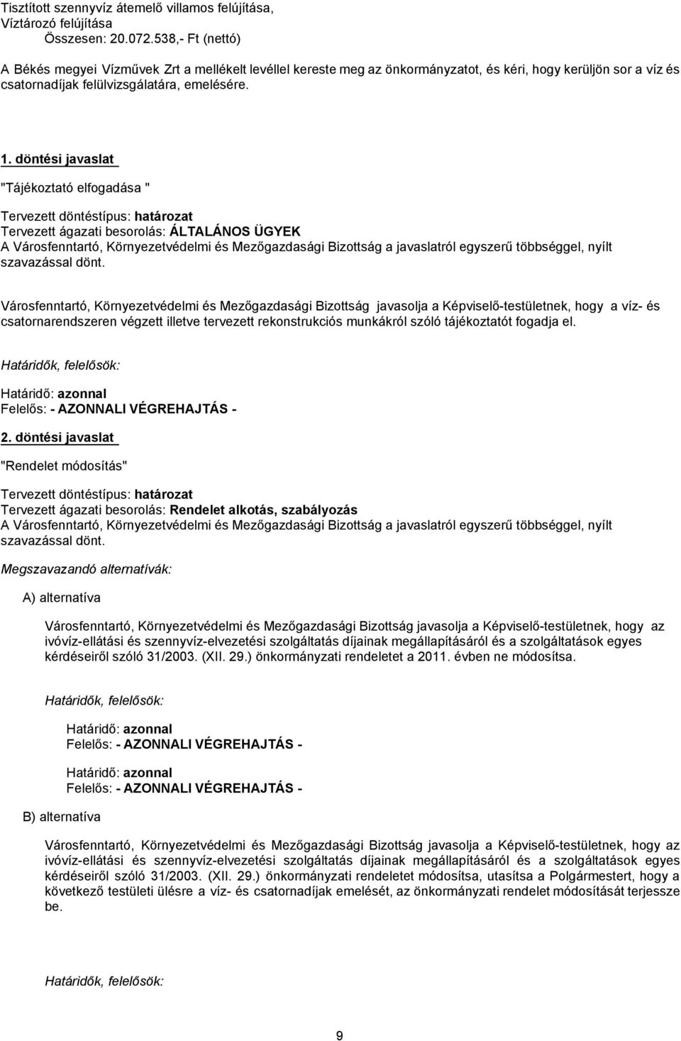 döntési javaslat "Tájékoztató elfogadása " Tervezett döntéstípus: határozat Tervezett ágazati besorolás: ÁLTALÁNOS ÜGYEK A Városfenntartó, Környezetvédelmi és Mezőgazdasági Bizottság a javaslatról
