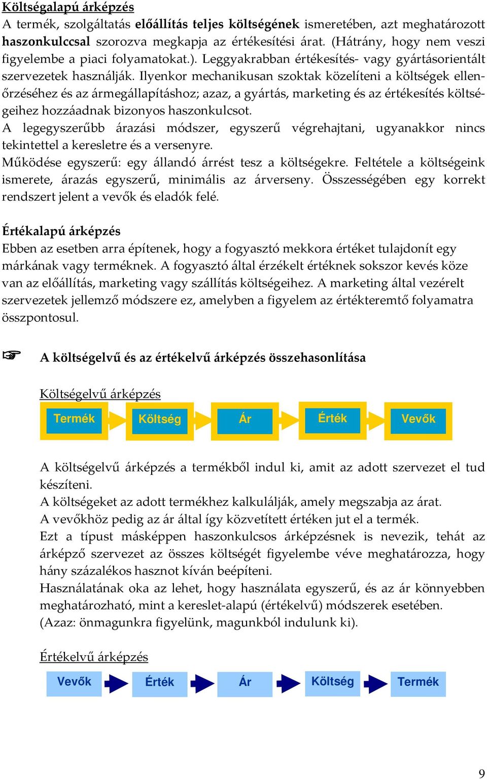 Ilyenkor mechanikusan szoktak közelíteni a költségek ellenőrzéséhez és az ármegállapításhoz; azaz, a gyártás, marketing és az értékesítés költségeihez hozzáadnak bizonyos haszonkulcsot.