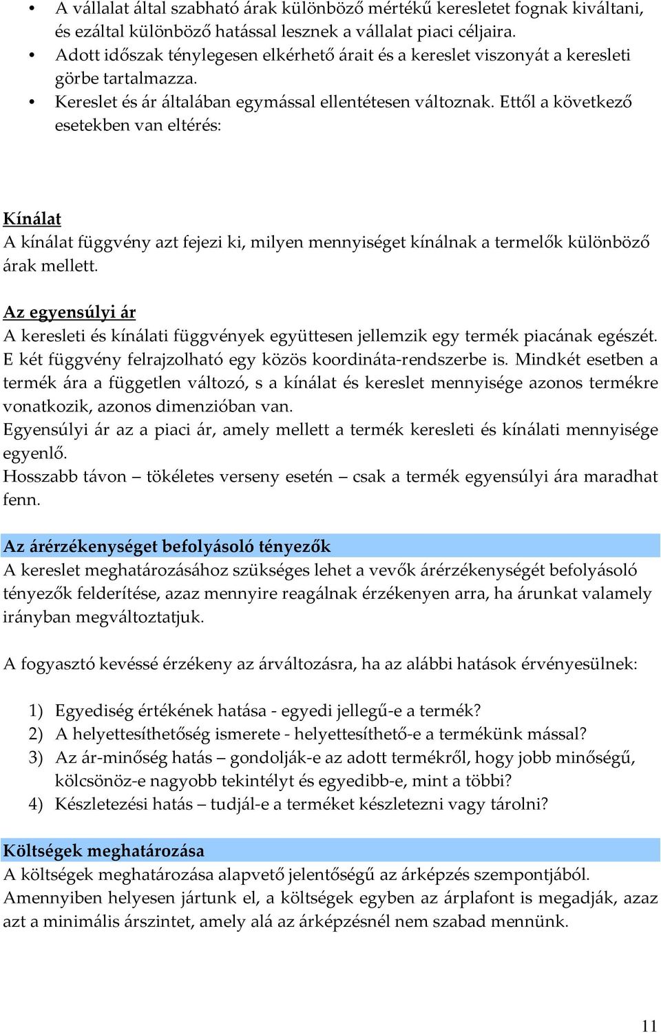 Ettől a következő esetekben van eltérés: Kínálat A kínálat függvény azt fejezi ki, milyen mennyiséget kínálnak a termelők különböző árak mellett.