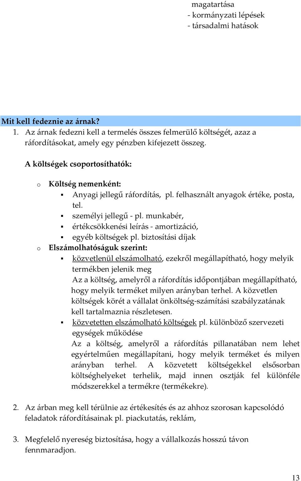 A költségek csoportosíthatók: o o Költség nemenként: Anyagi jellegű ráfordítás, pl. felhasznált anyagok értéke, posta, tel. személyi jellegű - pl.