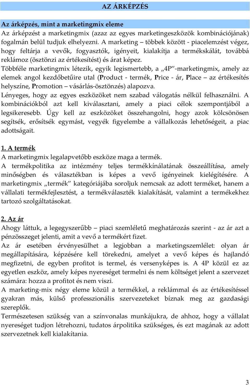 Többféle marketingmix létezik, egyik legismertebb, a 4P -marketingmix, amely az elemek angol kezdőbetűire utal (Product - termék, Price - ár, Place az értékesítés helyszíne, Promotion