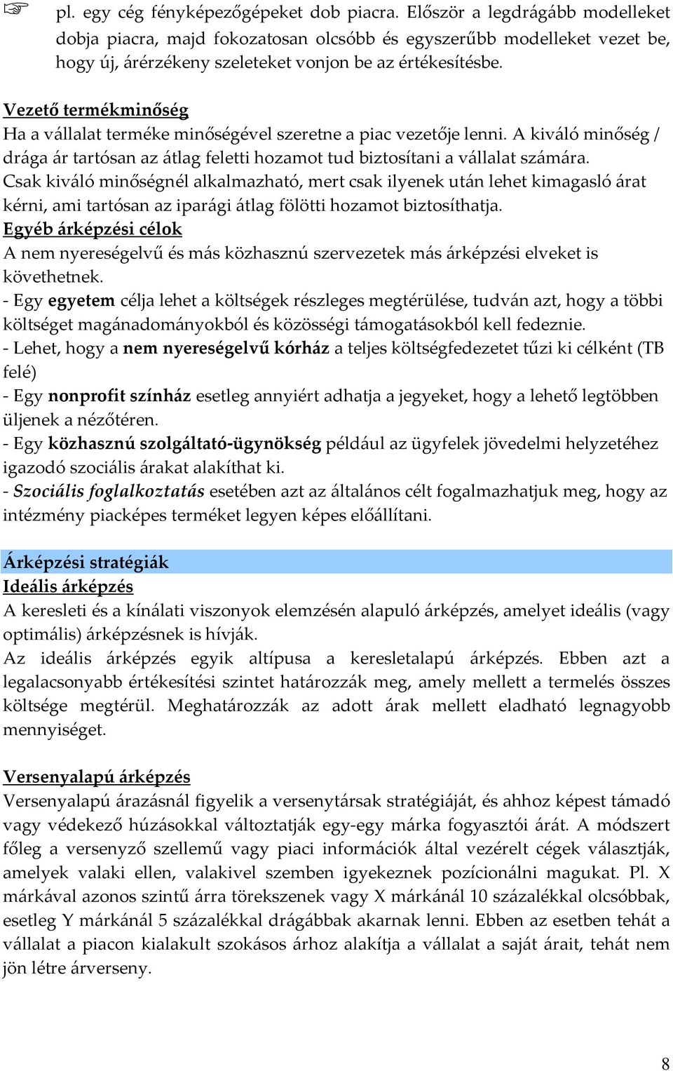 Vezető termékminőség Ha a vállalat terméke minőségével szeretne a piac vezetője lenni. A kiváló minőség / drága ár tartósan az átlag feletti hozamot tud biztosítani a vállalat számára.