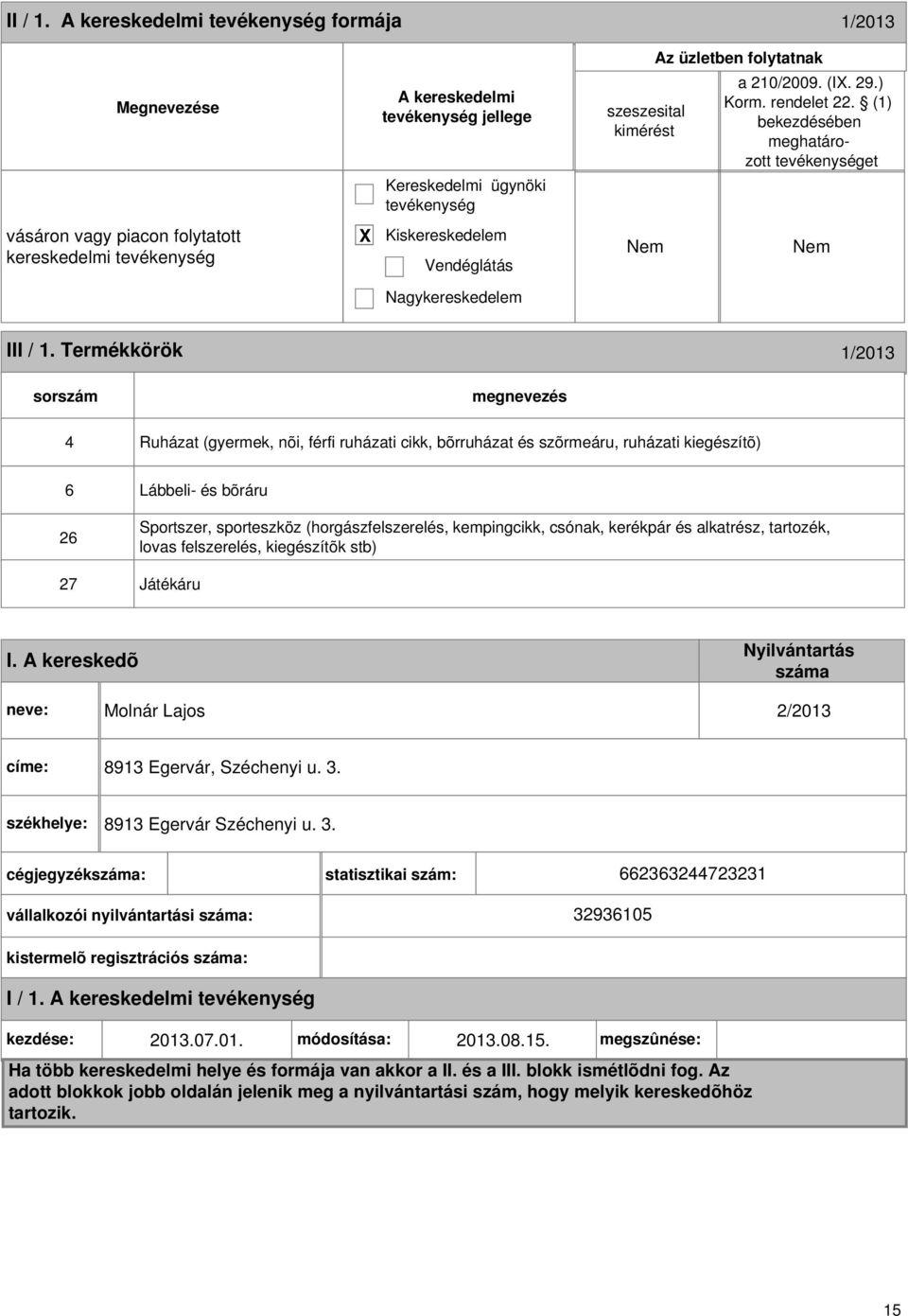 Termékkörök 1/2013 sorszám 4 Ruházat (gyermek, nõi, férfi ruházati cikk, bõrruházat és szõrmeáru, ruházati kiegészítõ) 6 Lábbeli- és bõráru 26 Sportszer, sporteszköz (horgászfelszerelés, kempingcikk,